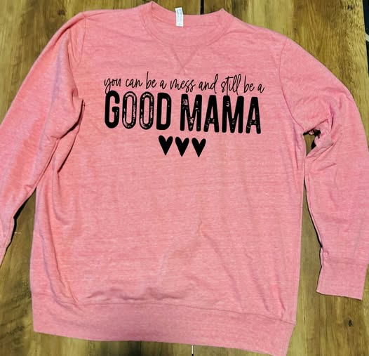 You can be a mess and still be a good mama Sweatshirt